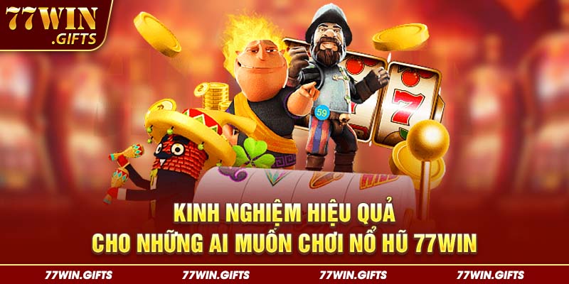 Kinh nghiệm hiệu quả cho những ai muốn chơi nổ hũ 77win