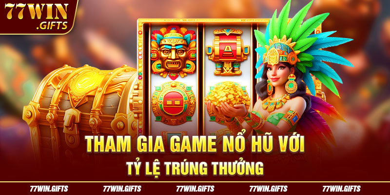 Tham gia game nổ hũ với tỷ lệ trúng thưởng