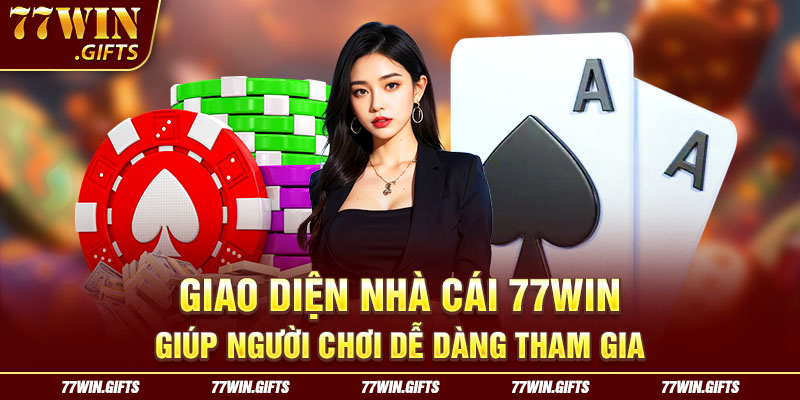 Giao diện nhà cái 77win giúp người chơi dễ dàng tham gia