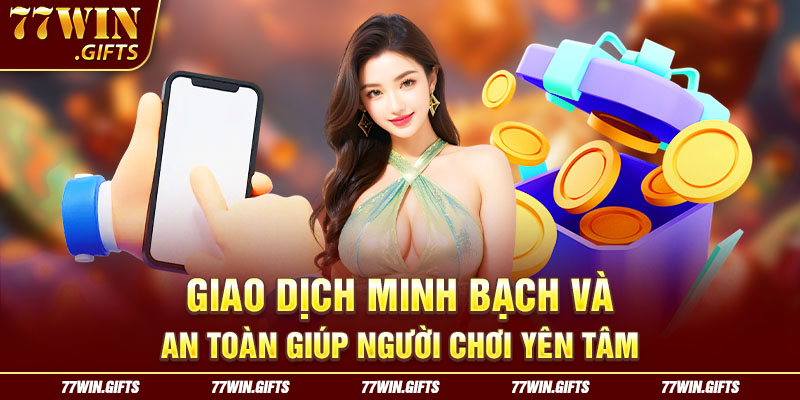 Giao dịch minh bạch và an toàn giúp người chơi yên tâm