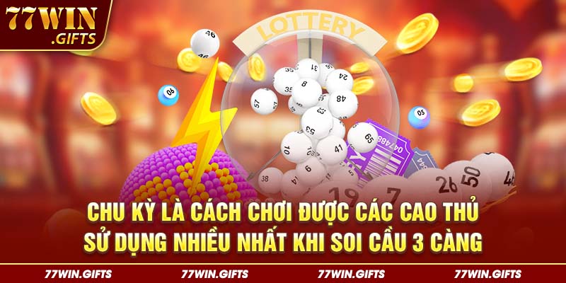 Chu kỳ là cách chơi được các cao thủ sử dụng nhiều nhất khi soi cầu 3 càng