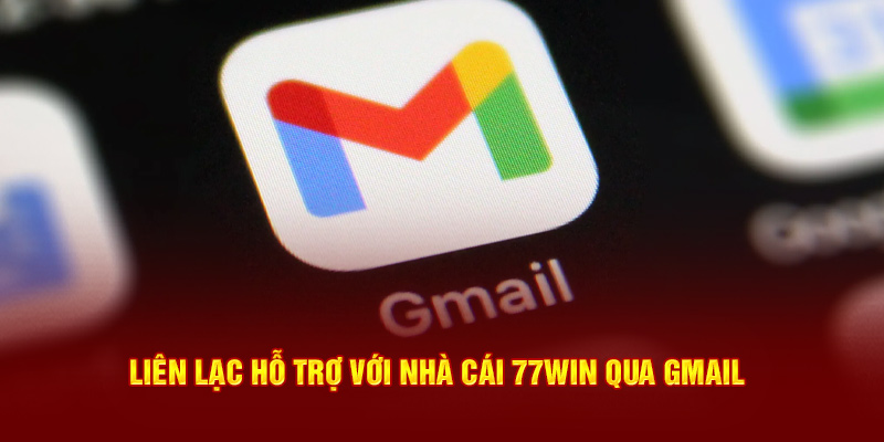 Liên lạc hỗ trợ với nhà cái 77Win qua gmail